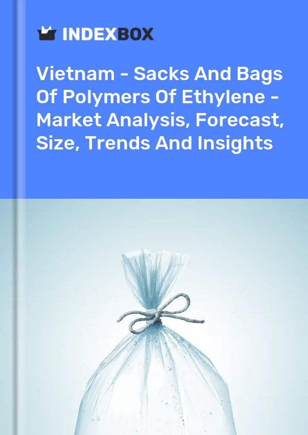 Report Vietnam - Sacks and Bags of Polymers of Ethylene - Market Analysis, Forecast, Size, Trends and Insights for 499$