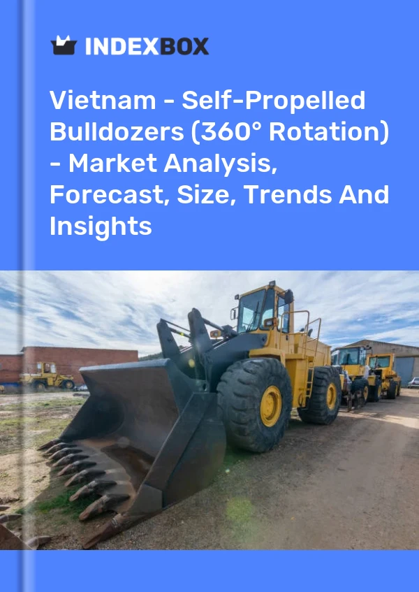 Vietnam - Self-Propelled Bulldozers (360° Rotation) - Market Analysis, Forecast, Size, Trends And Insights