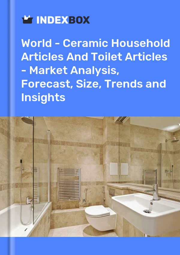 Report World - Ceramic Household Articles and Toilet Articles - Market Analysis, Forecast, Size, Trends and Insights for 499$