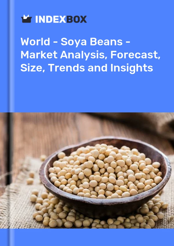 Global Soya Bean Market Report 2024 Prices, Size, Forecast, and Companies