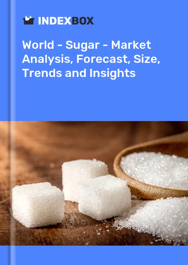 Global Sugar Market Report 2024 Prices, Size, Forecast, and Companies